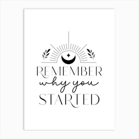 Remember Why You Started Art Print