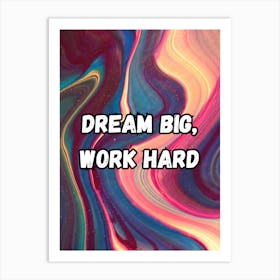 Dream Big Work Hard Art Print