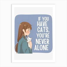 If You Have Cats, You'Re Never Alone Art Print