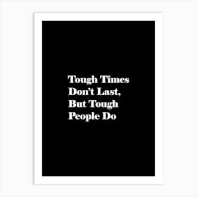 Tough Times Don'T Last But Tough People Do Art Print