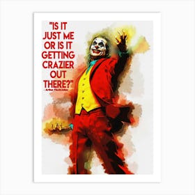Is It Just Me Or Is It Getting Crazier Out There – Arthur Fleck Quotes Of Joker Art Print