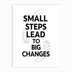 Small Steps Lead To Big Changes Poster