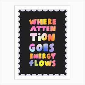Where Attention Goes Energy Flows Art Print