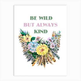 Be Wild But Kind Art Print