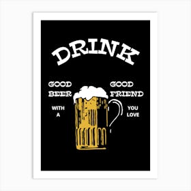 Drink Good Beer Friend With You Love Art Print