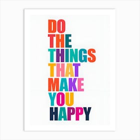 Do The Things That Make You Happy Art Print