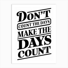 Don'T Count The Days Make The Days Count 3 Art Print