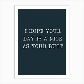 Hope Your Day Is Nice As Your Butt Art Print