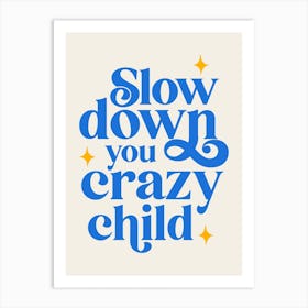 Blue Typographic Slow Down You Crazy Child Art Print