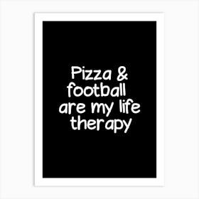 Pizza And Football Are My Life Therapy Art Print