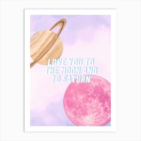 Love You To The Moon And To Saturn Art Print