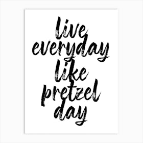 Live Everyday Like Pretzel Day Art Print