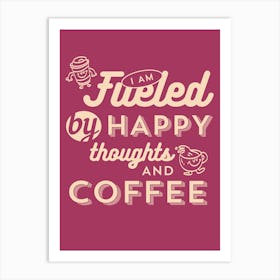 Fueled By Happy Thoughts And Coffee Art Print