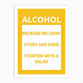 Alcohol Because No Good Story Has Ever Started With A Salad Art Print