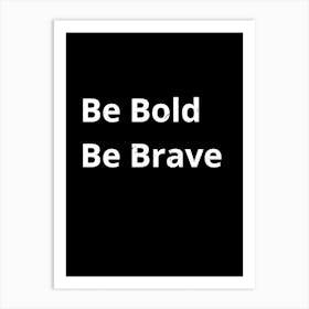 Be Bold Be Brave Art Print