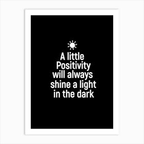 A little positivity will always shine a light in the dark Art Print