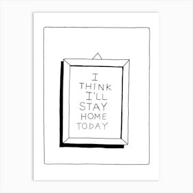 I Think Ill Stay Home Today Art Print