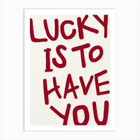 LUCKY IS TO HAVE YOU Red Print Art Print