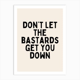 Don't Let The Bastards Get You Down | Black and Cream Art Print