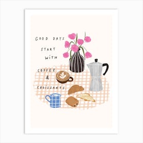 good days start with coffee and croissants Art Print