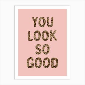 You Look So Good Leopard Poster Art Print