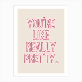 You're Like Really Pretty Pink Art Print