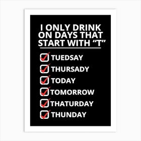 Only Drink On Days That Start With T Art Print