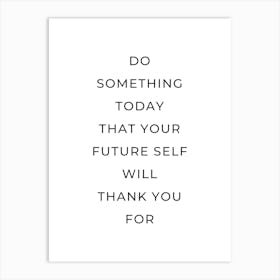 Do something today that your future self will thank you for motivating inspiring quote Art Print