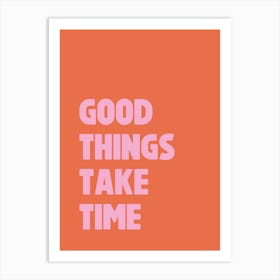 Good Things Take Time, Pink and Orange Positive Quote Art Print