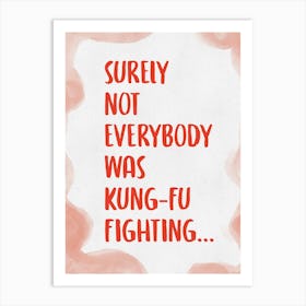 Surely Not Everybody Was Kung Fu Fighting 8 Art Print