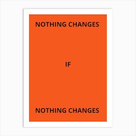 Nothing Changes If Art Print