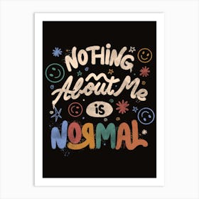 Nothing About Me is Normal Art Print