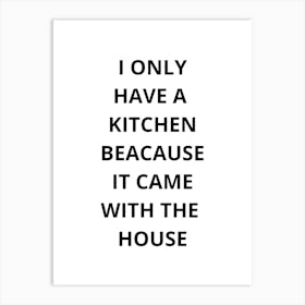 I Only Have A Kitchen Because It Came With The House Poster