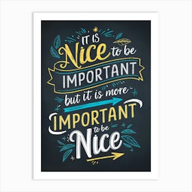 It Is Nice to be important but it is more important to be nice Art Print