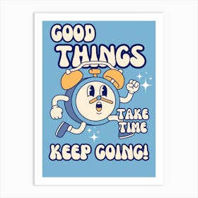 Good Things Take Time Keep Going Art Print