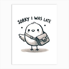 Sorry I Was Late Cute Bird Motivational Quote Art Print