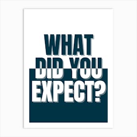 What Did You Expect? Art Print