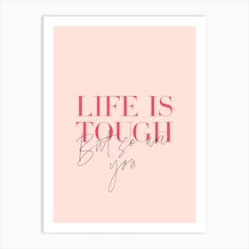 Life is tough but so are you quote Art Print