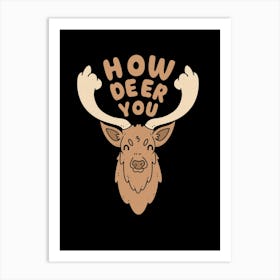 How Deer You Art Print