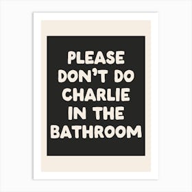 Please Don't Do Charlie In The Bathroom| Black Art Print