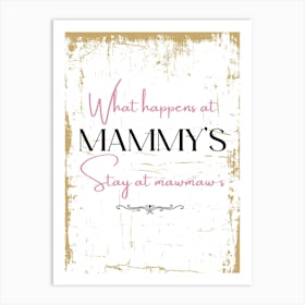 What Happens At Mammy'S Stay At Mamma'S Art Print