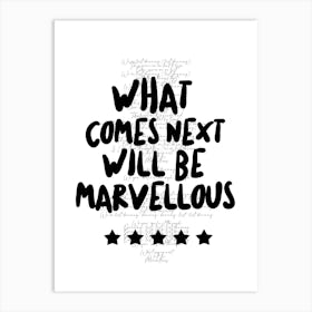 What Comes Next Will Be Marvellous 1 Art Print