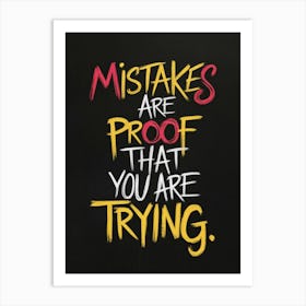 Mistakes Are Proof That You Are Trying Art Print