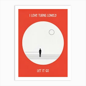 I Love Turns Lonely Let It Go 1 Art Print