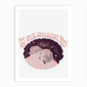 Let love consume you Art Print