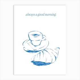 Coffee and Croissant Breakfast Poster Always A Good Morning Art Print