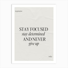 Stay Focused Stay Determined And Never Give Up Art Print