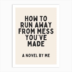 How To Run Away From Mess You've Made A Novel By Me | Oatmeal And Black Art Print