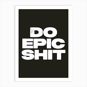 Do Epic Shit Art Print