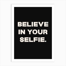 Believe In Your Selfie Art Print